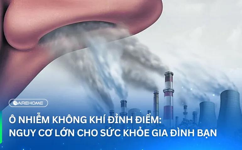 Ô Nhiễm Không Khí Đỉnh Điểm: Nguy Cơ Lớn Cho Sức Khỏe Gia Đình Bạn